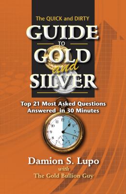 The Quick & Dirty Guide to Gold & Silver: Top 21 Most Asked Questions...
