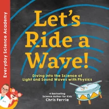 Lets Ride a Wave: Diving into the Science of Light and Sound Waves - VERY GOOD