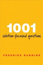 1001 Solution-Focused Questions: Handbook for Solution-Focused Interviewing 2nd
