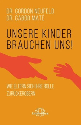 Unsere Kinder brauchen uns Wie Eltern sich ihre Rolle zurückerobern