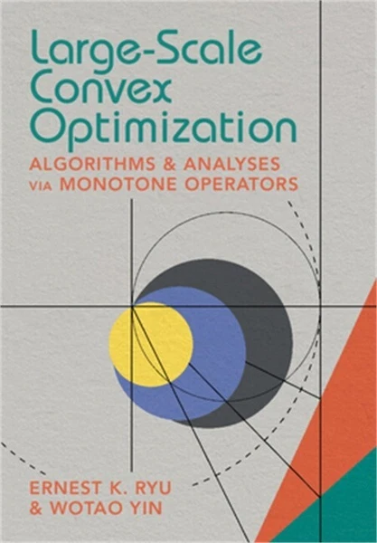 Large-Scale Convex Optimization: Algorithms & Analyses Via Monotone Operators (H
