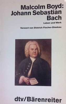 Johann Sebastian Bach : Leben und Werk. dtv ; 30323 Boyd, Malcolm:
