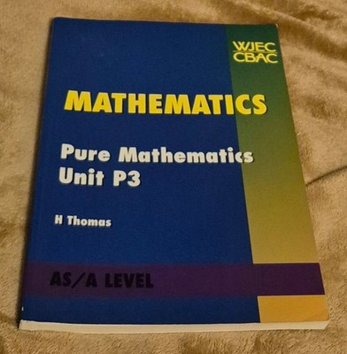 Pure Mathematics Unit P3 by H. Thomas. WJEC / CBAC AS / A Level Mathematics Exam