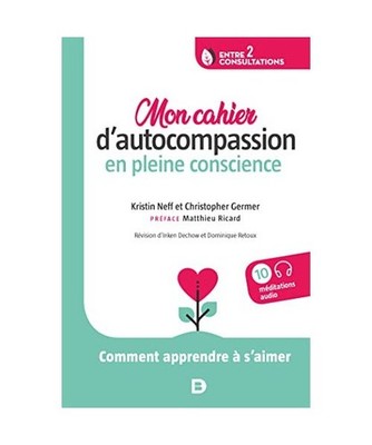 Mon cahier d autocompassion en pleine conscience - Comment apprendre à s aimer,