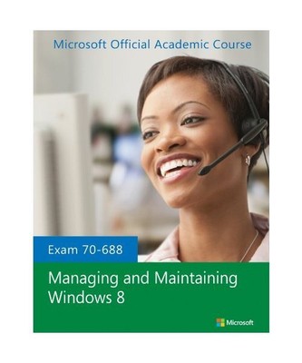 Exam 70-688 Managing and Maintaining Windows 8, Microsoft Official Academic Cour