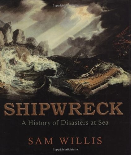 Shipwreck: A History of Disasters at Sea-Sam Willis