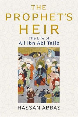 The Prophet's Heir: The Life of Ali Ibn Abi Talib by Hassan Abbas (English) Hard