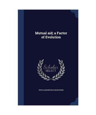 Mutual aid; a Factor of Evolution, Petr Alekseevich Kropotkin