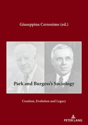 Park and Burgesss sociology : creation, evolution and legacy. Giuseppina Cersosi