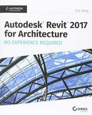 Autodesk Revit 2017 for Architecture: No Experience Required 1st Edition  