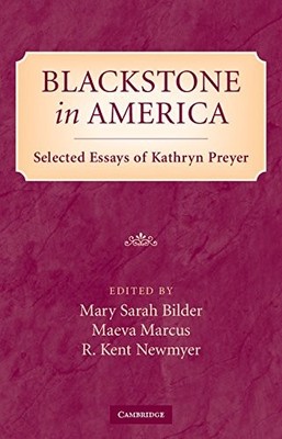 BLACKSTONE IN AMERICA: SELECTED ESSAYS OF KATHRYN PREYER By Mary Bilder & Maeva