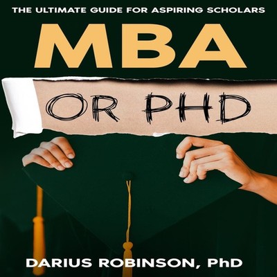 MBA or PhD The Ultimate Guide for Aspiring Scholars Robinson PhD