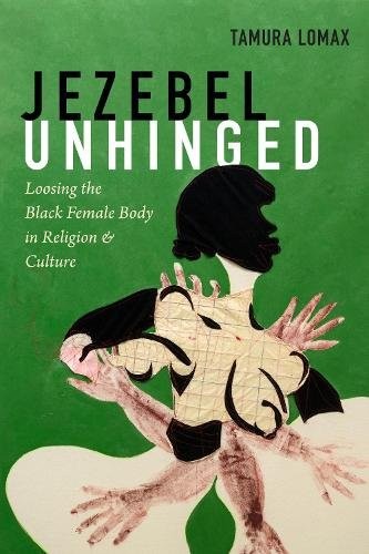 Jezebel Unhinged : Loosing The Black Female Body In Religion And Culture Tamura Lomax - Image 3