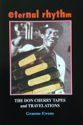 eternal rhythm: The Don Cherry Tapes and Travelations ISBN 9780952365525