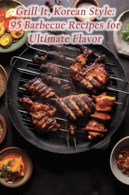 Grill It, Korean Style 95 Barbecue Recipes for Ultimate - Paperback NEW FUSION F