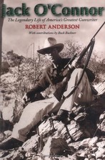 JACK O'CONNOR: THE LEGENDARY LIFE OF AMERICA'S GREATEST By Robert Anderson *NEW*