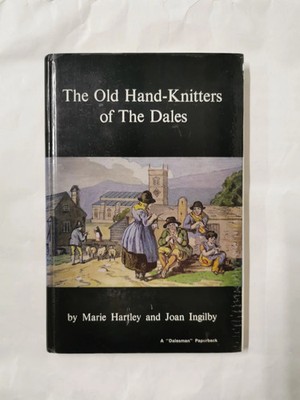 The Old Hand-Knitters of the Dales by Marie Hartley & Joan Ingilby (1969 2nd Ed)