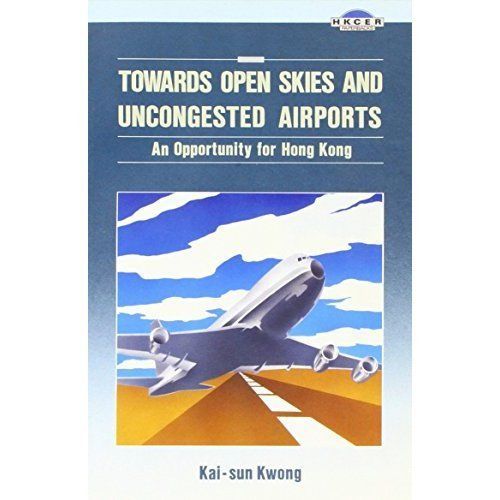 Towards Open Skies and Uncongested Airports : An Opportunity for Hong Kong by...