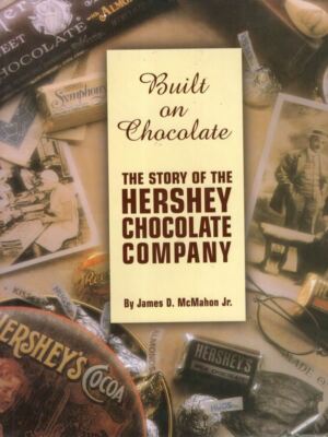 Built on Chocolate: The Story of the Hershey Chocolate Company 