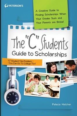 The ''C'' Students Guide to Scholarships (Peterson's C Students Guide to Schol...