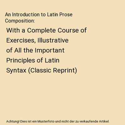 An Introduction to Latin Prose Composition: With a Complete Course of Exercises,