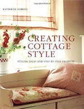 Creating Cottage Style : Stylish Ideas and Step-by-Step Projects
