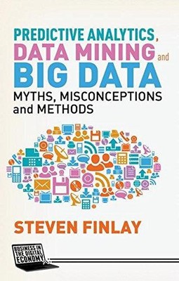 Predictive Analytics, Data Mining und Big Data: Mythen,... - Finlay, S.