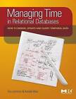 Managing Time in Relational Databases: How to Design, Update and Query Temporal Data by Randall Weis, Tom Johnston (Hardback, 2010)