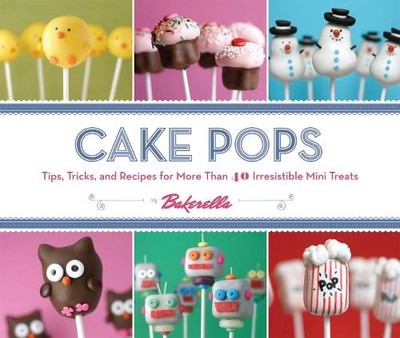 Cake Pops: Tips, Tricks, and Recipes for More Than 40 Ir by Bakerella 0811876373