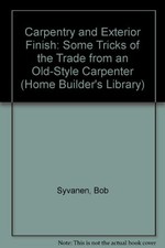 CARPENTRY AND EXTERIOR FINISH: SOME TRICKS OF THE TRADE By Bob Syvanen EXCELLENT