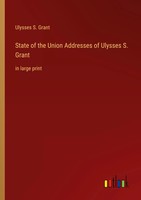 Ulysses S. Grant | State Of The Union Addresses Of Ulysses S. Grant | Buch