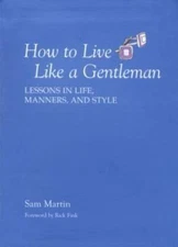 How to Live Like a Gentleman: Lessons In Life, Manners, And Style - VERY GOOD