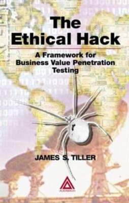 The Ethical Hack: A Framework for Business Value Penetration Testing by Tiller