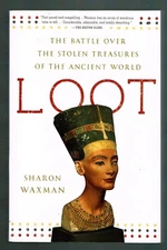 Loot The Battle over the Stolen Treasures of the Ancient World by Sharon Waxman