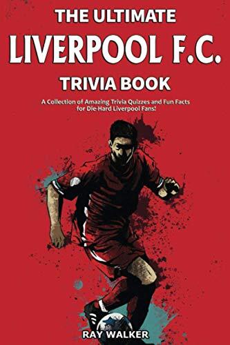 The Ultimate Liverpool F.C. Trivia Book: A Collection of Amazing