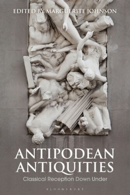 Antipodean Antiquities: Classical Reception Down Under (Bloomsbury Studies in