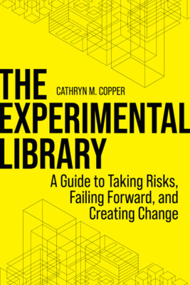 The Experimental Library: A Guide To Taking Risks, Failing Forward, And Cre...