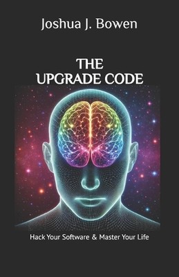 Der Upgrade-Code: Hacken Sie Ihre Software & meistern Sie Ihr Leben von Joshua J. Bowen Papier