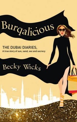 Burqalicious: The Dubai Diaries: A True Story of Sun, Sand, Sex, and Secrecy by 