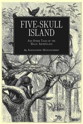 Five-Skull Island And Other Tales of the Malay Archipelago by Alexander Montgome