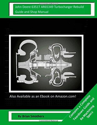 John Deere 6351T AR65349 Turbocharger Rebuild Guide and Shop Manual: Garrett-,