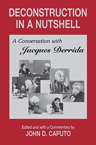 Deconstruction in a Nutshell : A Conversation with Jacques Derrida by John D...