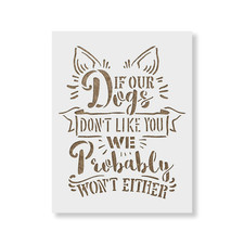 If Our Dogs Don't Like You Stencil - Durable Reusable Mylar Stencils