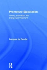 Premature Ejaculation: Theory, Evaluation and Therapeutic Treatment by Carufel