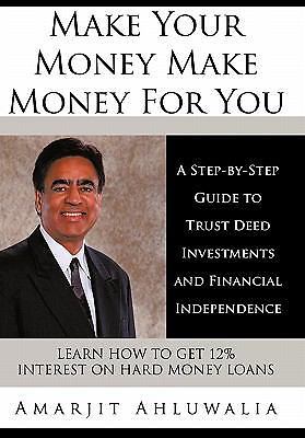 Make Your Money Make Money for You: A Step-By-Step Guide to Trust Deed...