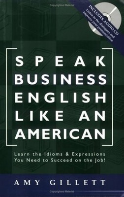 Speak Business English Like an American: Learn the Idioms & Expressions You Nee,