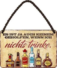 Blechschild Lustiger Alkohol Trink Spruch “Es ist ja auch keinem geholfen..” Dek