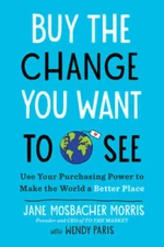 Buy the Change You Want to See: Use Your Purchasing Power to Make th - VERY GOOD