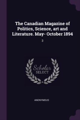 Anonymous Magazine Anonymous - Canadian Magazine of Politics Science art and Literature ...
