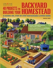 40 Projects for Building Your Backyard Homestead : A Hands-On, St